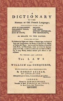 Hardcover A Dictionary of the Norman or Old French Language (1779): ... Calculated To Illustrate the Rights and Customs of Former Ages, the Forms of Laws and Ju Book