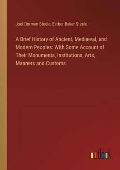 Paperback A Brief History of Ancient, Mediæval, and Modern Peoples: With Some Account of Their Monuments, Institutions, Arts, Manners and Customs Book