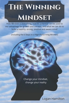 Paperback The Winning Mindset - How Mindset is everything, how its potential can be used to our advantage for growth and success, and what we as humans can do t Book