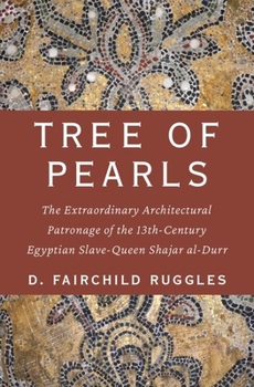 Hardcover Tree of Pearls: The Extraordinary Architectural Patronage of the 13th-Century Egyptian Slave-Queen Shajar Al-Durr Book