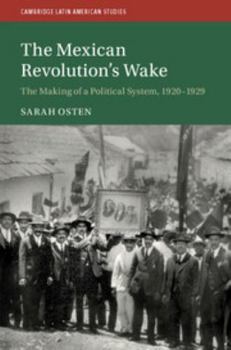 The Mexican Revolution's Wake: The Making of a Political System, 1920-1929 - Book #108 of the Cambridge Latin American Studies