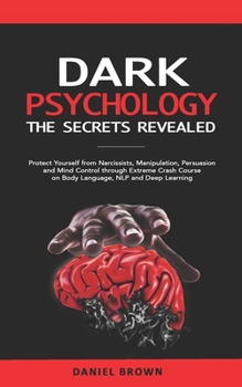 Paperback Dark Psychology: The SECRETS Revealed: Protect Yourself From Narcissists, Manipulation, Persuasion, and Mind Control Through an Extreme Book