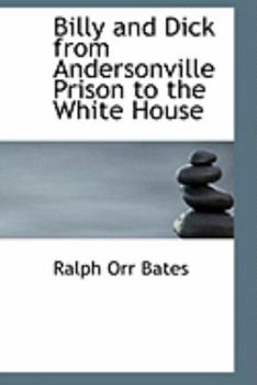 Billy and Dick from Andersonville Prison to the White House