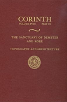 The Sanctuary of Demeter and Kore: Topography and Architecture (Corinth)