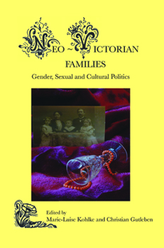 Neo-Victorian Families: Gender, Sexual and Cultural Politics - Book #2 of the Neo Victorian