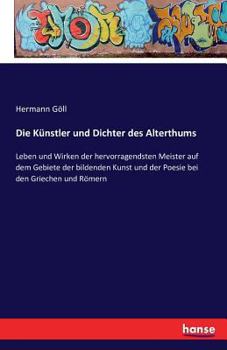 Paperback Die Künstler und Dichter des Alterthums: Leben und Wirken der hervorragendsten Meister auf dem Gebiete der bildenden Kunst und der Poesie bei den Grie [German] Book