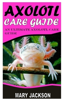 Paperback Axolotl Care Guide: An Ultimate Axolotl Care Guide Book