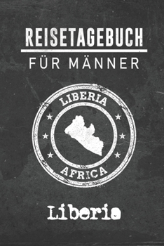 Reisetagebuch f�r M�nner Liberia: 6x9 Reise Journal I Notizbuch mit Checklisten zum Ausf�llen I Perfektes Geschenk f�r den Trip nach Liberia f�r jeden Reisenden