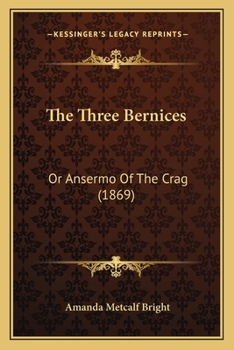 Paperback The Three Bernices: Or Ansermo Of The Crag (1869) Book