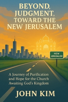 Paperback Beyond Judgment, Toward the New Jerusalem: A Journey of Purification and Hope for the Church Awaiting God's Kingdom Book