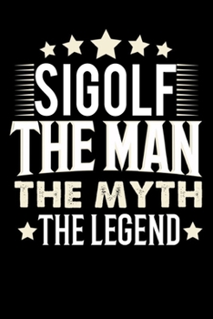 Notizbuch: Sigolf The Man The Myth The Legend (120 karierte Seiten als u.a. Tagebuch, Reisetagebuch für Vater, Ehemann, Freund, Kumpe, Bruder, Onkel und mehr) (German Edition)