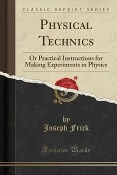 Paperback Physical Technics: Or Practical Instructions for Making Experiments in Physics (Classic Reprint) Book