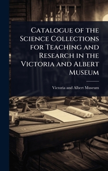 Catalogue of the Science Collections for Teaching and Research in the Victoria and Albert Museum