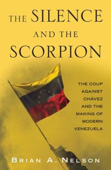 Paperback The Silence and the Scorpion: The Coup Against Chavez and the Making of Modern Venezuela Book