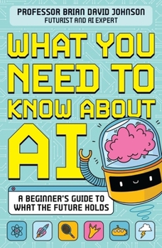 Paperback What You Need to Know about Ai: A Beginner's Guide to What the Future Holds Book