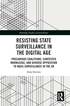 Paperback Resisting State Surveillance in the Digital Age: Precarious Coalitions, Contested Knowledge, and Diverse Opposition to Mass-Surveillance in the UK Book