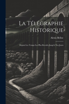 Paperback La Télégraphie Historique: Depuis Les Temps Les Plus Reculés Jusqu'à Nos Jours [French] Book