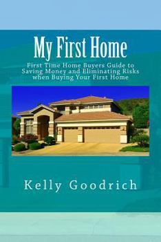 Paperback My First Home: First Time Home Buyers Guide to Saving Money and Eliminating Risks when Buying Your First Home Book