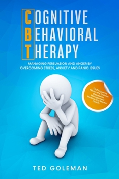 Paperback Cognitive Behavioral Therapy (CBT), Managing Persuasion and Anger by overcoming Stress, Anxiety and Panic issues: Techniques to retrain the brain by D Book