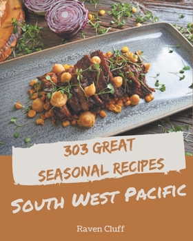 Paperback 303 Great Seasonal South West Pacific Recipes: An Inspiring Seasonal South West Pacific Cookbook for You Book