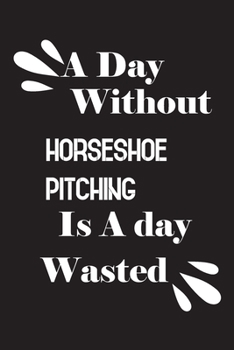 Paperback A day without horseshoe pitching is a day wasted Book