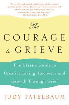 Paperback The Courage to Grieve: The Classic Guide to Creative Living, Recovery, and Growth Through Grief Book
