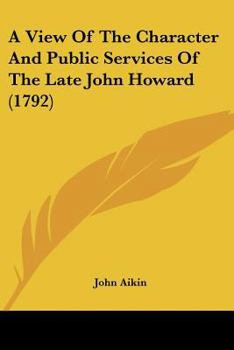 A View of the Character and Public Services of the Late John Howard