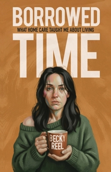 Paperback Borrowed Time: What Home Care Taught Me About Living Book