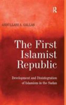 Hardcover The First Islamist Republic: Development and Disintegration of Islamism in the Sudan Book