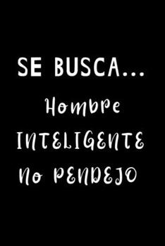 Se Busca... Hombre Inteligente No pendejo: Funny Spanish Quotes Notebook. Sarcastic Humor Gag Gift. Libretas de Apuntes Para Mujeres (Spanish Edition)