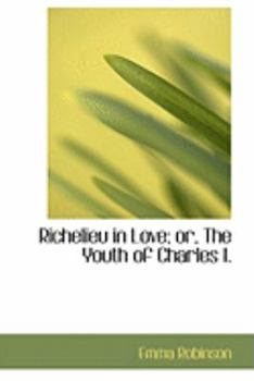 Paperback Richelieu in Love; Or, the Youth of Charles I. Book