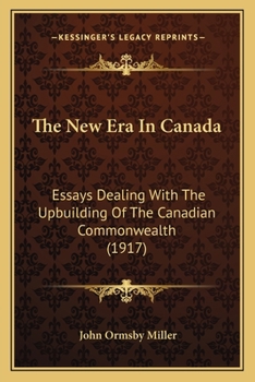 The new era in Canada: Essays Dealing With the Upbuilding of the Canadian Commonwealth