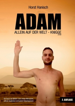 Adam allein auf der Welt - Knigge 2100: Ein Buch mit Bildern vom ersten Menschen, seinen Gedanken und seiner Körpersprache (German Edition)