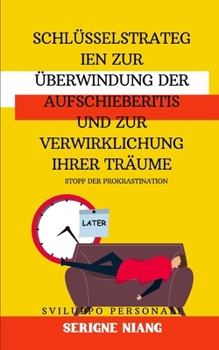 Stopp der Prokrastination: Schlüsselstrategien zur Überwindung der Aufschieberitis und zur Verwirklichung Ihrer Träume (German Edition)