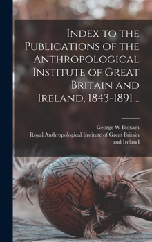 Hardcover Index to the Publications of the Anthropological Institute of Great Britain and Ireland, 1843-1891 .. Book