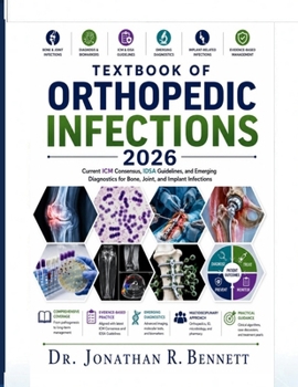 Textbook of Orthopedic Infections 2026: Current ICM Consensus, IDSA Guidelines, and Emerging Diagnostics for Bone, Joint, and Implant Infections
