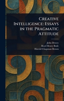 Hardcover Creative Intelligence: Essays in the Pragmatic Attitude Book