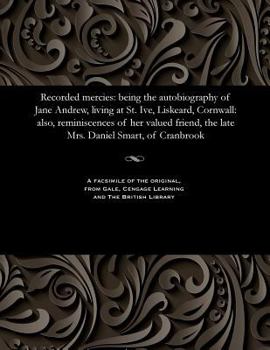 Paperback Recorded Mercies: Being the Autobiography of Jane Andrew, Living at St. Ive, Liskeard, Cornwall: Also, Reminiscences of Her Valued Frien Book