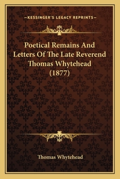 Paperback Poetical Remains And Letters Of The Late Reverend Thomas Whytehead (1877) Book