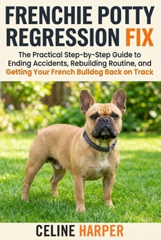 Paperback Frenchie Potty Regression Fix: The Practical Step-by-Step Guide to Ending Accidents, Rebuilding Routine, and Getting Your French Bulldog Back on Track Book