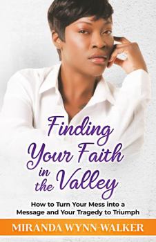Paperback Finding Your Faith in the Valley: How to Turn Your Mess into a Message and Your Tragedy to Triumph Book