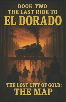 The Last Ride To El Dorado: Book Two: The Lost City Of Gold: The Map