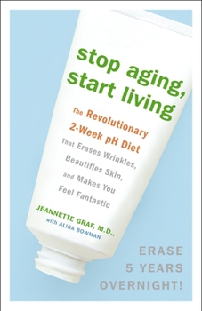 Paperback Stop Aging, Start Living: The Revolutionary 2-Week PH Diet That Erases Wrinkles, Beautifies Skin, and Makes You Feel Fantastic Book