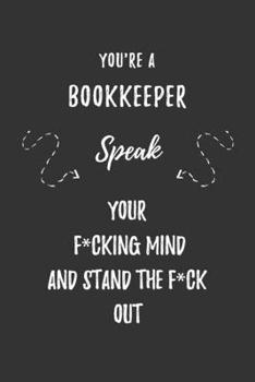 Paperback You're A Bookkeeper Speak Your F*cking Mind And Stand The F*ck Out: Funny Blank Lined Notebook Journal Gift for Your Bookkeeper Friend, Coworker or Bo Book