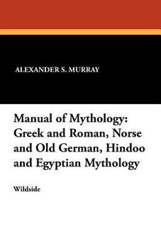 Paperback Manual of Mythology: Greek and Roman, Norse and Old German, Hindoo and Egyptian Mythology Book