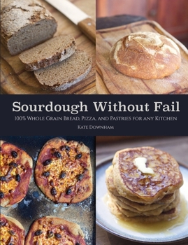 Paperback Sourdough Without Fail: 100% Whole Grain Sourdough Bread, Pizza, and Pastries for Any Kitchen Book