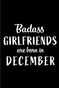 Badass Girlfriends are Born in December: This lined journal or notebook makes a Perfect Funny gift for Birthdays for your best friend or close ... to Birthday Present Card or guest book )