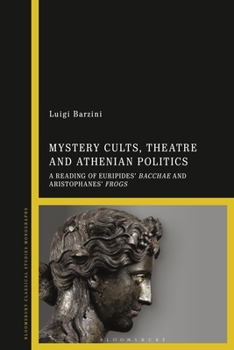 Hardcover Mystery Cults, Theatre and Athenian Politics: A Reading of Euripides' Bacchae and Aristophanes' Frogs Book