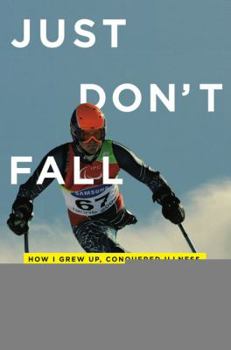 Hardcover Just Don't Fall: How I Grew Up, Conquered Illness, and Made It Down the Mountain Book