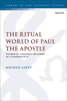 Paperback The Ritual World of Paul the Apostle: Metaphysics, Community and Symbol in 1 Corinthians 10-11 Book